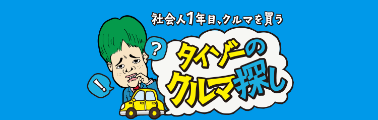 タイゾーのクルマ探し 社会人1年目でクルマを買う